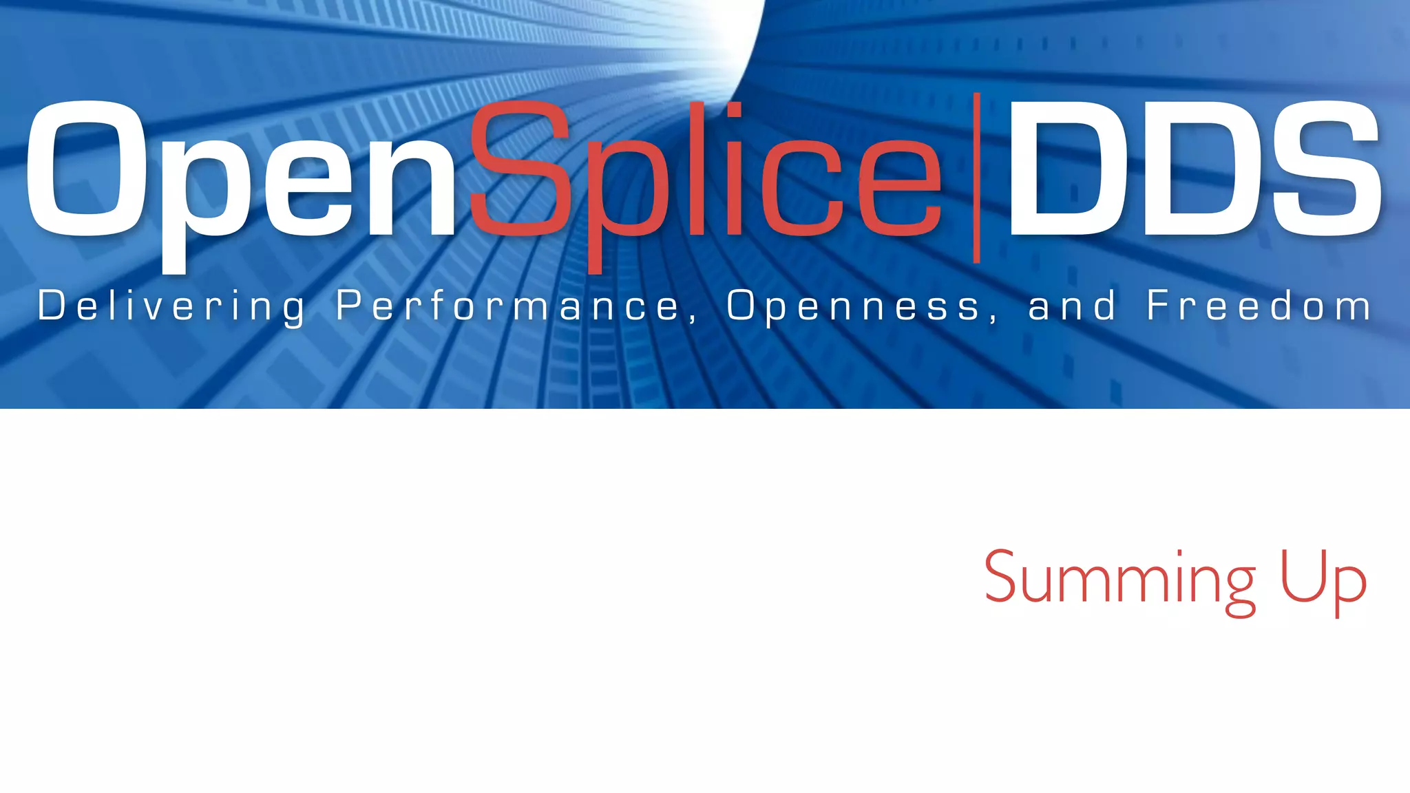 OpenSplice DDS
Delivering Performance, Openness, and Freedom




                               Summing Up
 