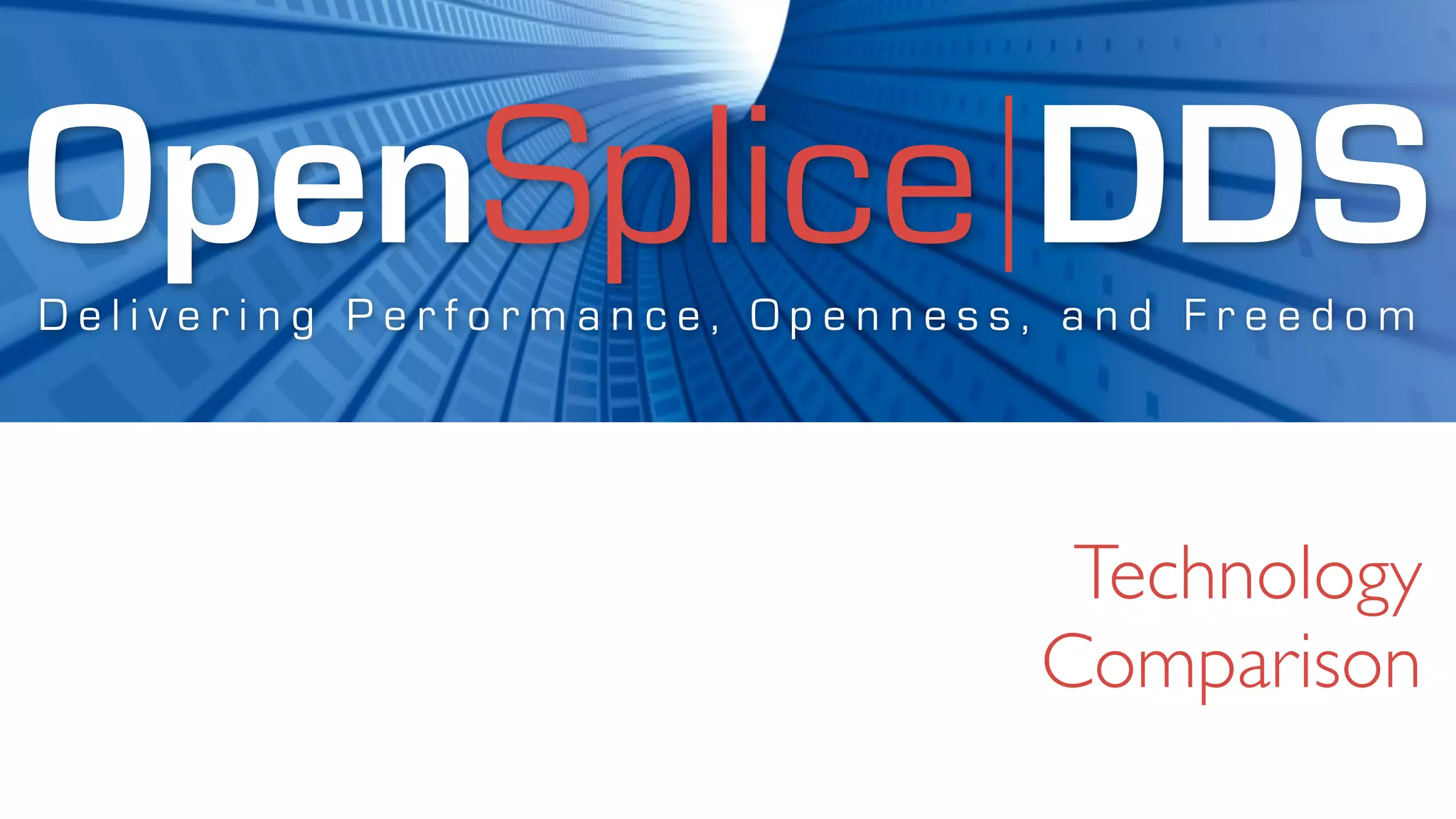 OpenSplice DDS
Delivering Performance, Openness, and Freedom




                                 Technology
                                Comparison
 