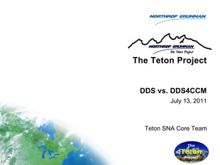 The Teton Project


 DDS vs. DDS4CCM
         July 13, 2011



  Teton SNA Core Team
 