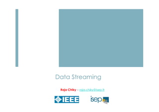 Data Streaming 
Raja Chiky – raja.chiky@isep.fr 
 