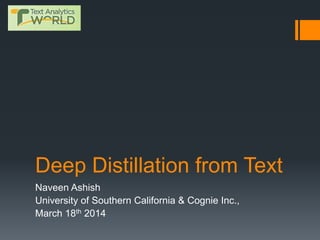 Deep Distillation from Text
Naveen Ashish
University of Southern California & Cognie Inc.,
March 18th 2014
 