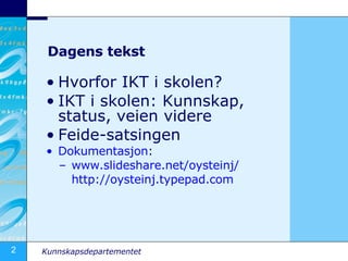 Dagens tekst Hvorfor IKT i skolen? IKT i skolen: Kunnskap, status, veien videre Feide-satsingen Dokumentasjon :  www.slideshare.net/oysteinj /   http://oysteinj.typepad.com   