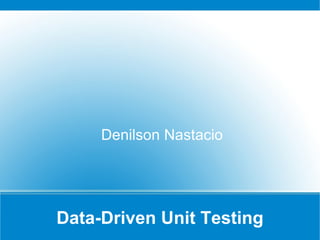 Advanced Unit Testing for Java By Denilson Nastacio Data-Driven Unit Testing 