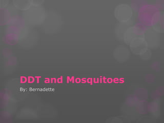 DDT and Mosquitoes
By: Bernadette
 