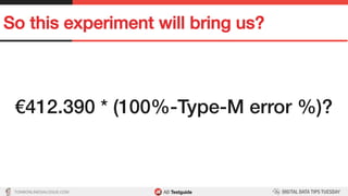 TON@ONLINEDIALOGUE.COM
So this experiment will bring us?!
€412.390 * (100%-Type-M error %)?!
 