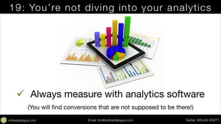 19: You’re not diving into your analytics 
ü Always measure with analytics software 
(You will find conversions that are ...