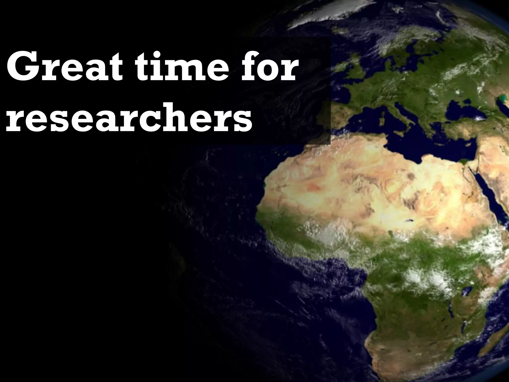 35
Great time for
researchers
 