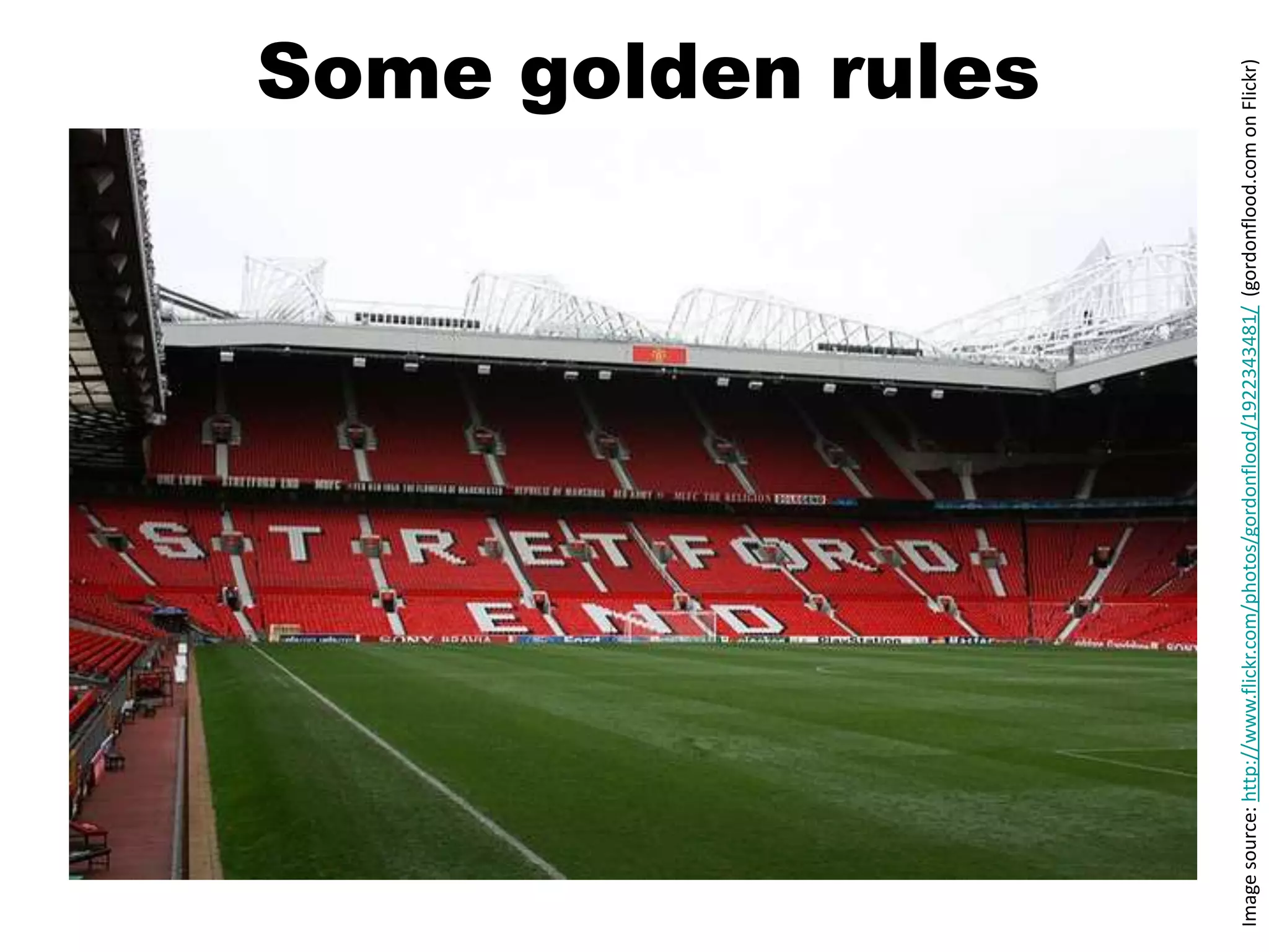 Some golden rules




Image source: http://www.flickr.com/photos/gordonflood/1922343481/ (gordonflood.com on Flickr)
 