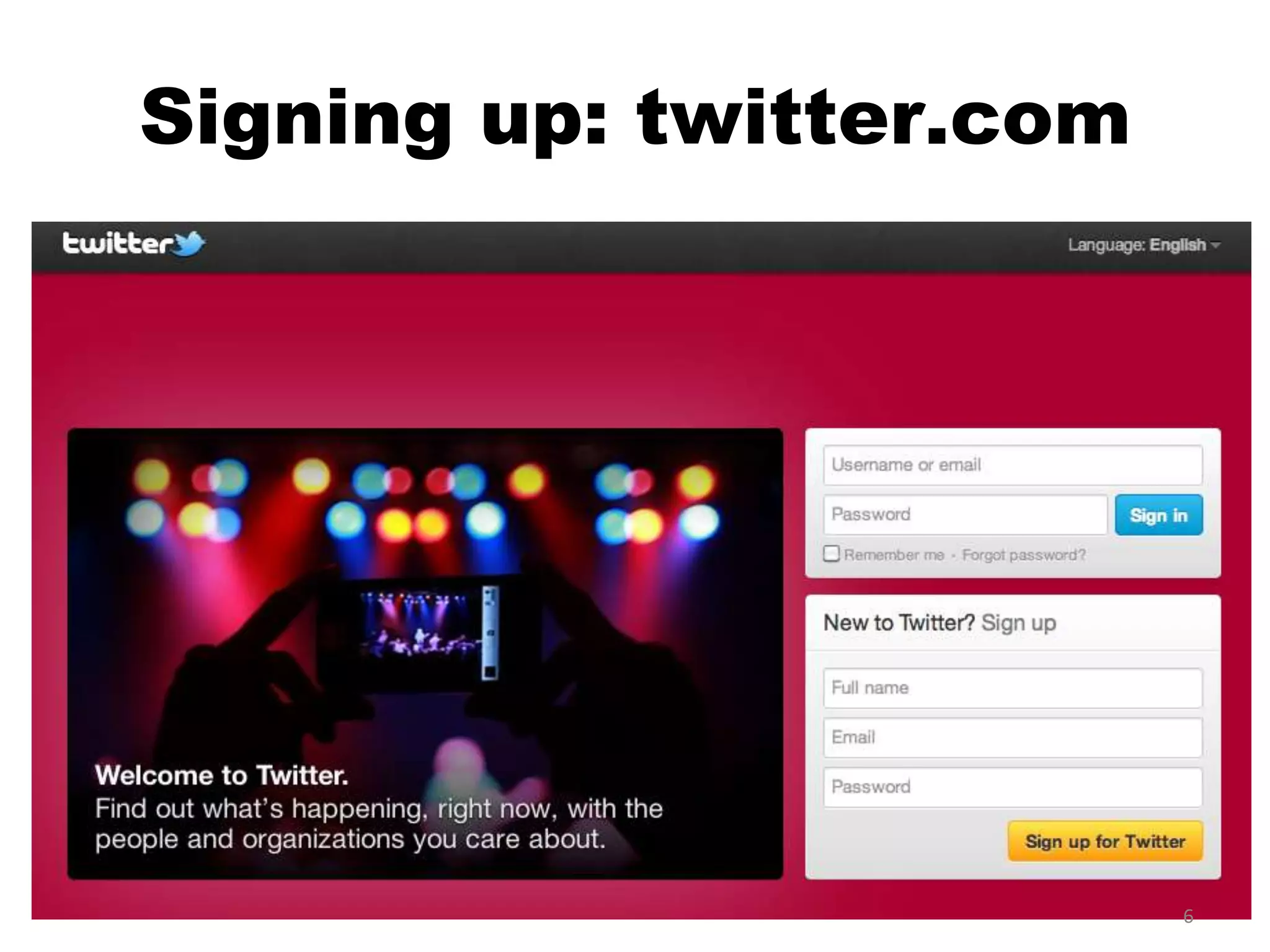 Signing up: twitter.com




                          6
 