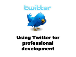 Using Twitter for
  professional
 development
 