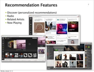 Recommendation Features
• Discover (personalized recommendations)
• Radio
• Related Artists
• Now Playing

Monday, January 13, 14

7

 