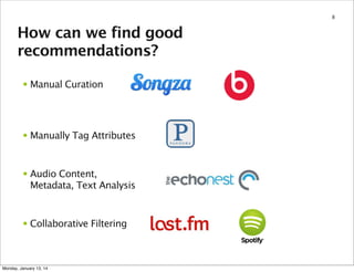 8

How can we find good
recommendations?
• Manual Curation

• Manually Tag Attributes

• Audio Content,
Metadata, Text Ana...