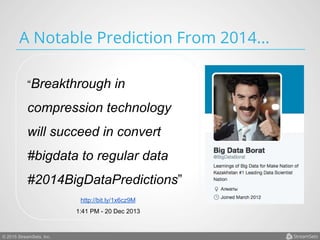 © 2015 StreamSets, Inc.
A Notable Prediction From 2014...
“Breakthrough in
compression technology
will succeed in convert
#bigdata to regular data
#2014BigDataPredictions”
http://bit.ly/1x6cz9M
1:41 PM - 20 Dec 2013
 