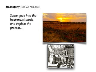 Backstory: The Sun Also Rises
Some gaze into the
heavens, sit back,
and explain the
process…
 