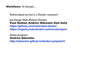 Workﬂows: An Example…
Python-based service in a Docker container?	

Just Enough Math, IPython+Docker 
Paco Nathan, Andrew Odewahn, Kyle Kelly 
https://github.com/ceteri/jem-docker 
https://registry.hub.docker.com/u/ceteri/jem/	

Docker Jumpstart 
Andrew Odewahn 
http://odewahn.github.io/docker-jumpstart/
 
