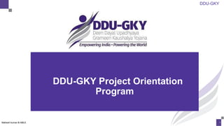 DDU-GKY
DDU-GKY Project Orientation
Program
1Mahesh kumar-B-ABLE
 