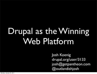 Drupal as the Winning
               Web Platform
                           Josh Koenig
                           drupal.org/user/3133
                           josh@getpantheon.com
                           @outlandishjosh
Monday, January 24, 2011
 