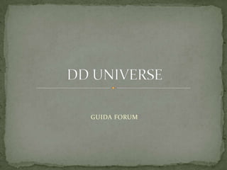 GUIDA FORUM DD UNIVERSE  