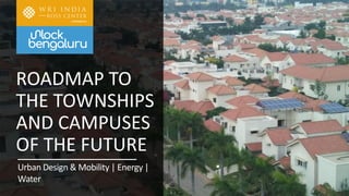 ROADMAP TO
THE TOWNSHIPS
AND CAMPUSES
OF THE FUTURE
Urban Design & Mobility | Energy |
Water
 