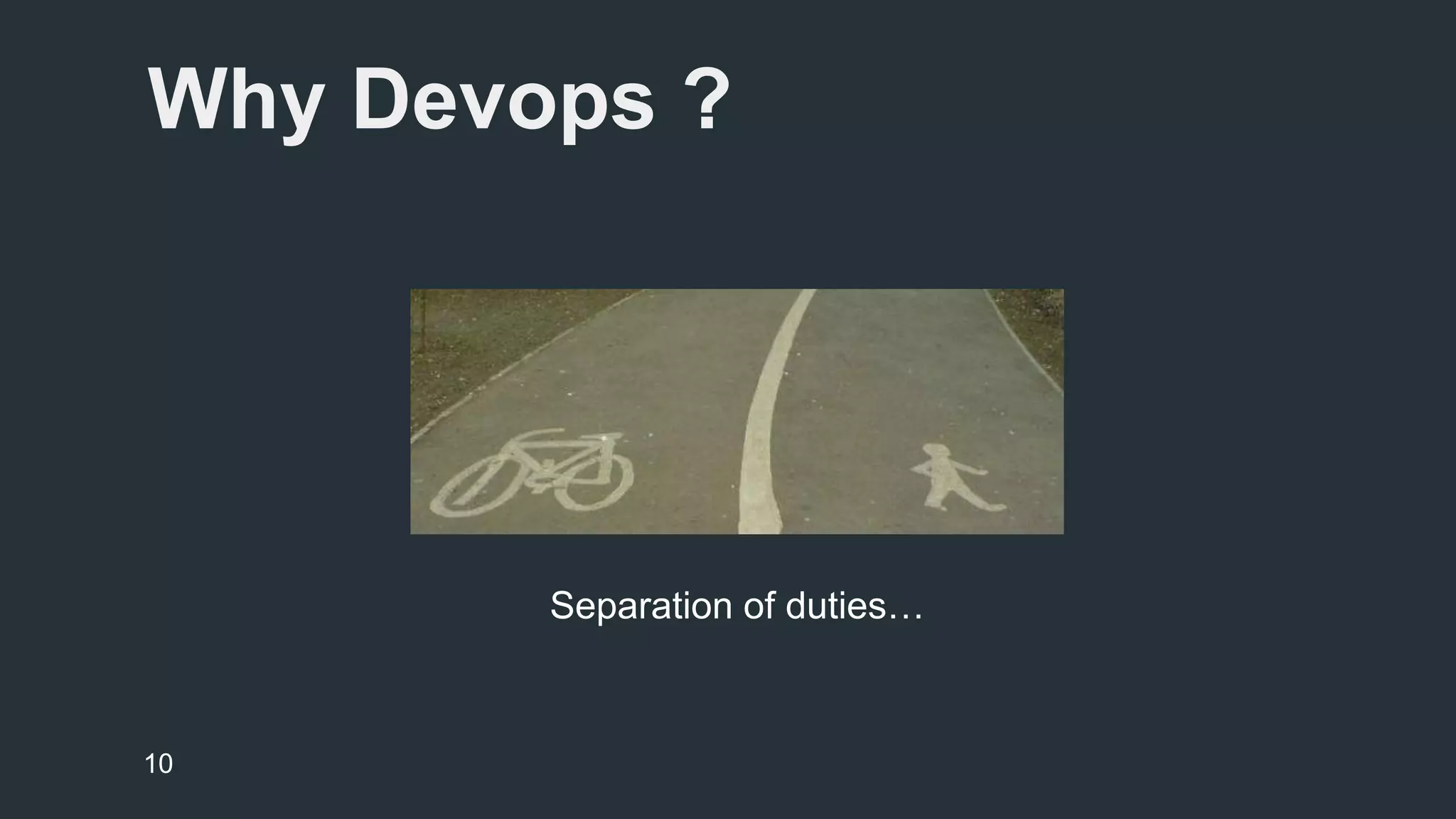 Why Devops ? 
Separation of duties… 
10 
 
