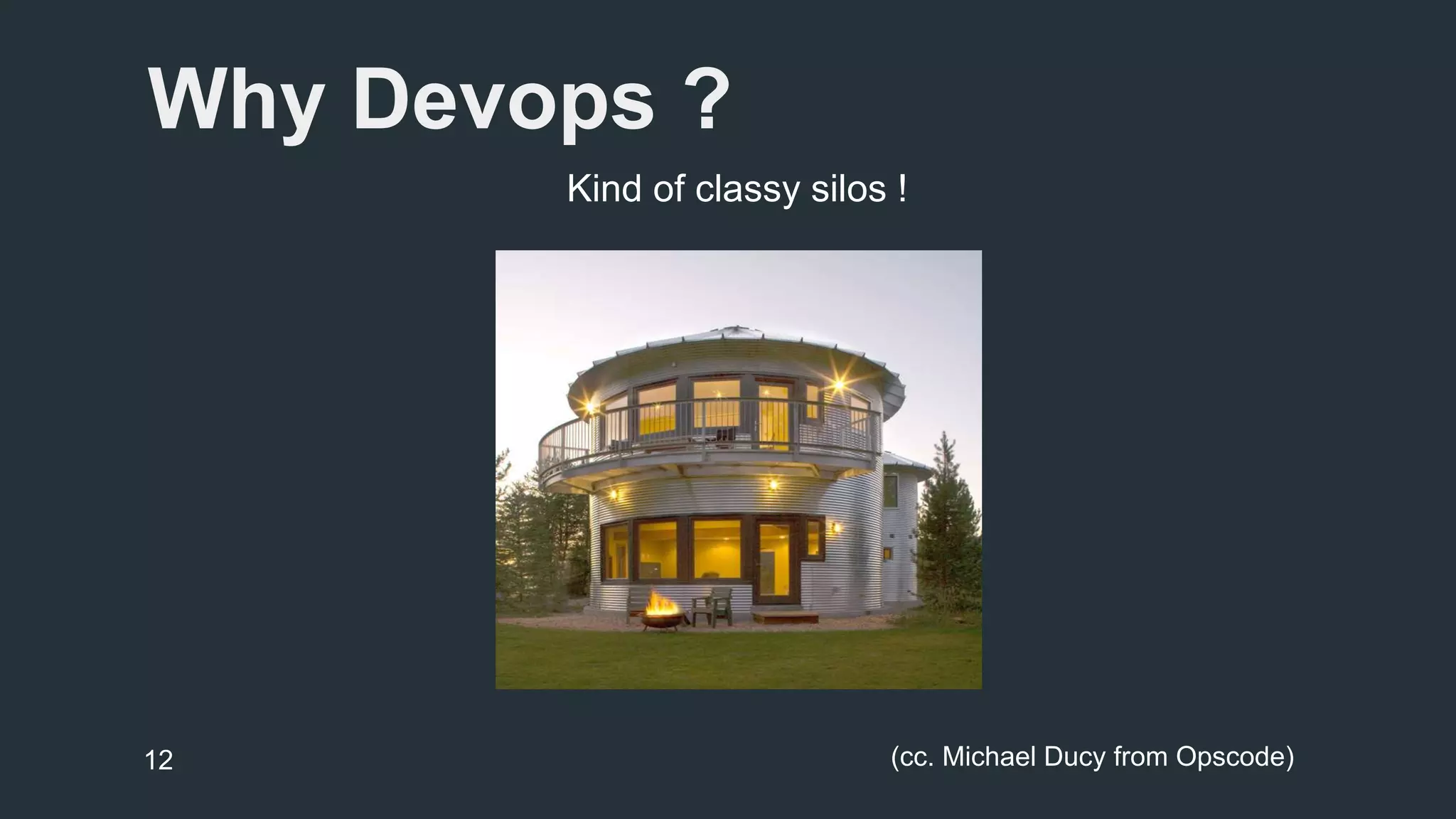 Why Devops ? 
Kind of classy silos ! 
12 (cc. Michael Ducy from Opscode) 
 