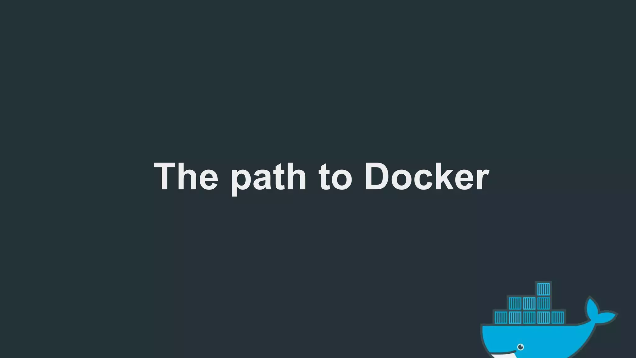 The path to Docker 
 