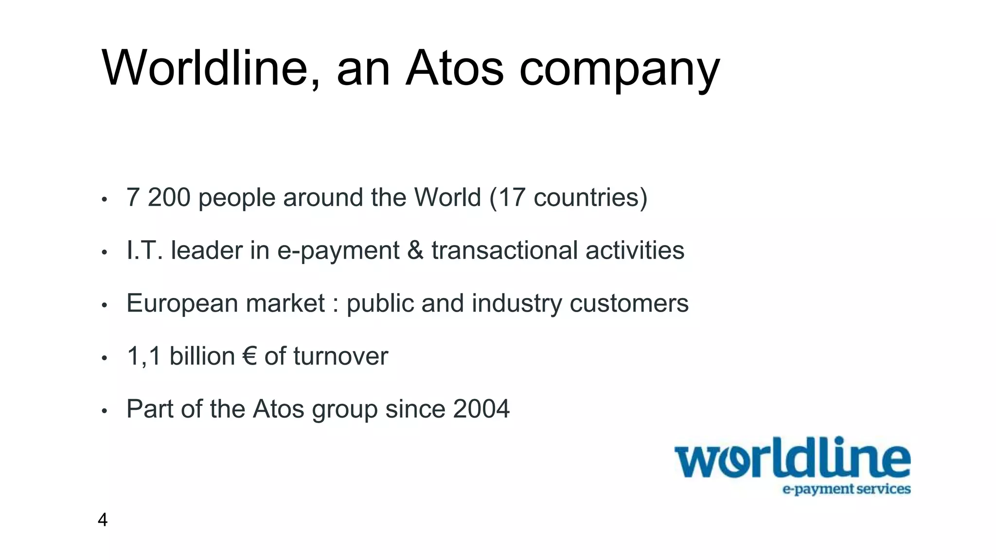 Worldline, an Atos company 
• 7 200 people around the World (17 countries) 
• I.T. leader in e-payment & transactional activities 
• European market : public and industry customers 
• 1,1 billion € of turnover 
• Part of the Atos group since 2004 
4 
 