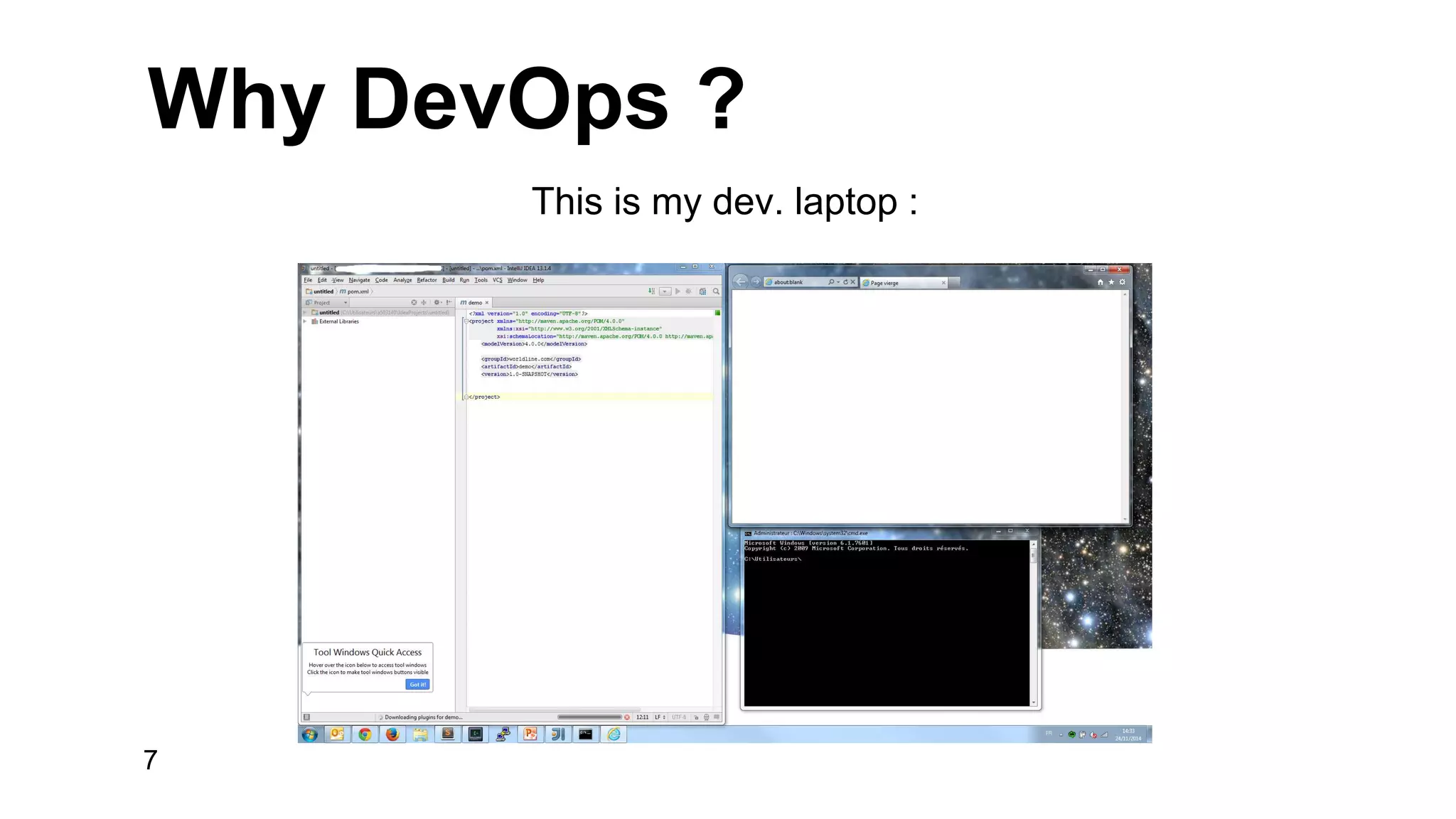 Why DevOps ? 
This is my dev. laptop : 
7 
 