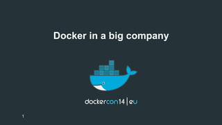 Docker in a big company 
1 
 