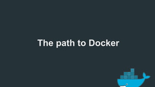 The path to Docker 
 