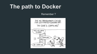 The path to Docker 
Remember ? 
 