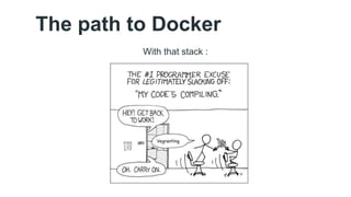 The path to Docker 
With that stack : 
 