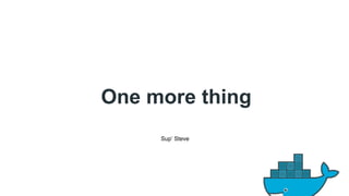 One more thing 
Sup’ Steve 
 