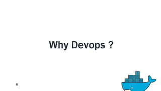 6 
Why Devops ? 
 