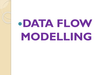 DATA FLOW
MODELLING
 