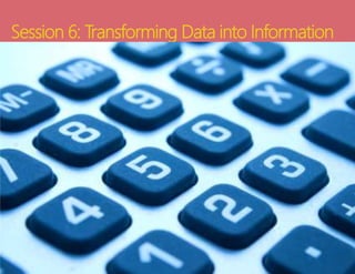 Session 6: Transforming Data into Information
 