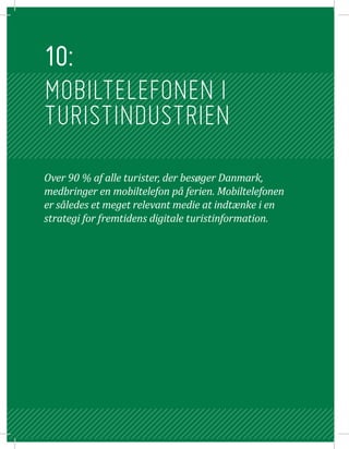 10:
   MOBILTELEFONEN I
   TURISTINDUSTRIEN
   Over 90 % af alle turister, der besøger Danmark, 
   medbringer en mobiltel...