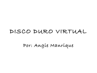 DISCO DURO VIRTUAL

   Por: Angie Manrique
 