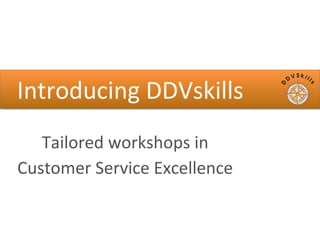 Tailored workshops in
Customer Service Excellence
Navigating the customer experience into the right direction
Introducing DDVskills
 