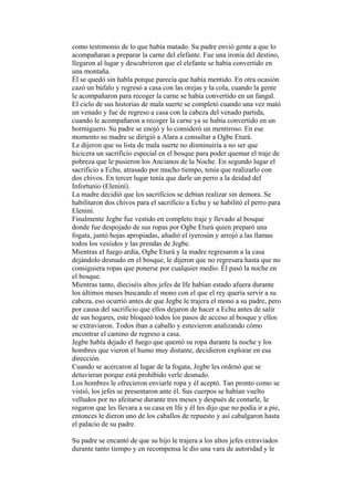 como testimonio de lo que había matado. Su padre envió gente a que lo
acompañaran a preparar la carne del elefante. Fue una ironía del destino,
llegaron al lugar y descubrieron que el elefante se había convertido en
una montaña.
Él se quedó sin habla porque parecía que había mentido. En otra ocasión
cazó un búfalo y regresó a casa con las orejas y la cola, cuando la gente
le acompañaron para recoger la carne se había convertido en un fangal.
El ciclo de sus historias de mala suerte se completó cuando una vez mató
un venado y fue de regreso a casa con la cabeza del venado partida,
cuando le acompañaron a recoger la carne ya se había convertido en un
hormiguero. Su padre se enojó y lo consideró un mentiroso. En ese
momento su madre se dirigió a Alara a consultar a Ogbe Eturá.
Le dijeron que su lista de mala suerte no disminuiría a no ser que
hicicera un sacrificio especial en el bosque para poder quemar el traje de
pobreza que le pusieron los Ancianos de la Noche. En segundo lugar el
sacrificio a Echu, atrasado por mucho tiempo, tenía que realizarlo con
dos chivos. En tercer lugar tenía que darle un perro a la deidad del
Infortunio (Eleniní).
La madre decidió que los sacrificios se debían realizar sin demora. Se
habilitaron dos chivos para el sacrificio a Echu y se habilitó el perro para
Eleniní.
Finalmente Jegbe fue vestido en completo traje y llevado al bosque
donde fue despojado de sus ropas por Ogbe Eturá quien preparó una
fogata, juntó hojas apropiadas, añadió el iyerosún y arrojó a las llamas
todos los vesiidos y las prendas de Jegbe.
Mientras el fuego ardía, Ogbe Eturá y la madre regresaron a la casa
dejándolo desnudo en el bosque, le dijeron que no regresara hasta que no
consiguiera ropas que ponerse por cualquier medio. Él pasó la noche en
el bosque.
Mientras tanto, dieciséis altos jefes de Ife habían estado afuera durante
los últimos meses buscando el mono con el que el rey quería servir a su
cabeza, eso ocurrió antes de que Jegbe le trajera el mono a su padre, pero
por causa del sacrificio que ellos dejaron de hacer a Echu antes de salir
de sus hogares, este bloqueó todos los pasos de acceso al bosque y ellos
se extraviaron. Todos iban a caballo y estuvieron analizando cómo
encontrar el camino de regreso a casa.
Jegbe había dejado el fuego que quemó su ropa durante la noche y los
hombres que vieron el humo muy distante, decidieron explorar en esa
dirección.
Cuando se acercaron al lugar de la fogata, Jegbe les ordenó que se
detuvieran porque está prohibido verle desnudo.
Los hombres le ofrecieron enviarle ropa y él aceptó. Tan pronto como se
vistió, los jefes se presentaron ante él. Sus cuerpos se habían vuelto
velludos por no afeitarse durante tres meses y después de contarle, le
rogaron que les llevara a su casa en Ife y él les dijo que no podía ir a pie,
entonces le dieron uno de los caballos de repuesto y así cabalgaron hasta
el palacio de su padre.

Su padre se encantó de que su hijo le trajera a los altos jefes extraviados
durante tanto tiempo y en recompensa le dio una vara de autoridad y le
 