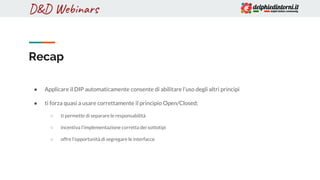 D&D WebinarsD&D Webinars
● Applicare il DIP automaticamente consente di abilitare l’uso degli altri principi
● ti forza qu...