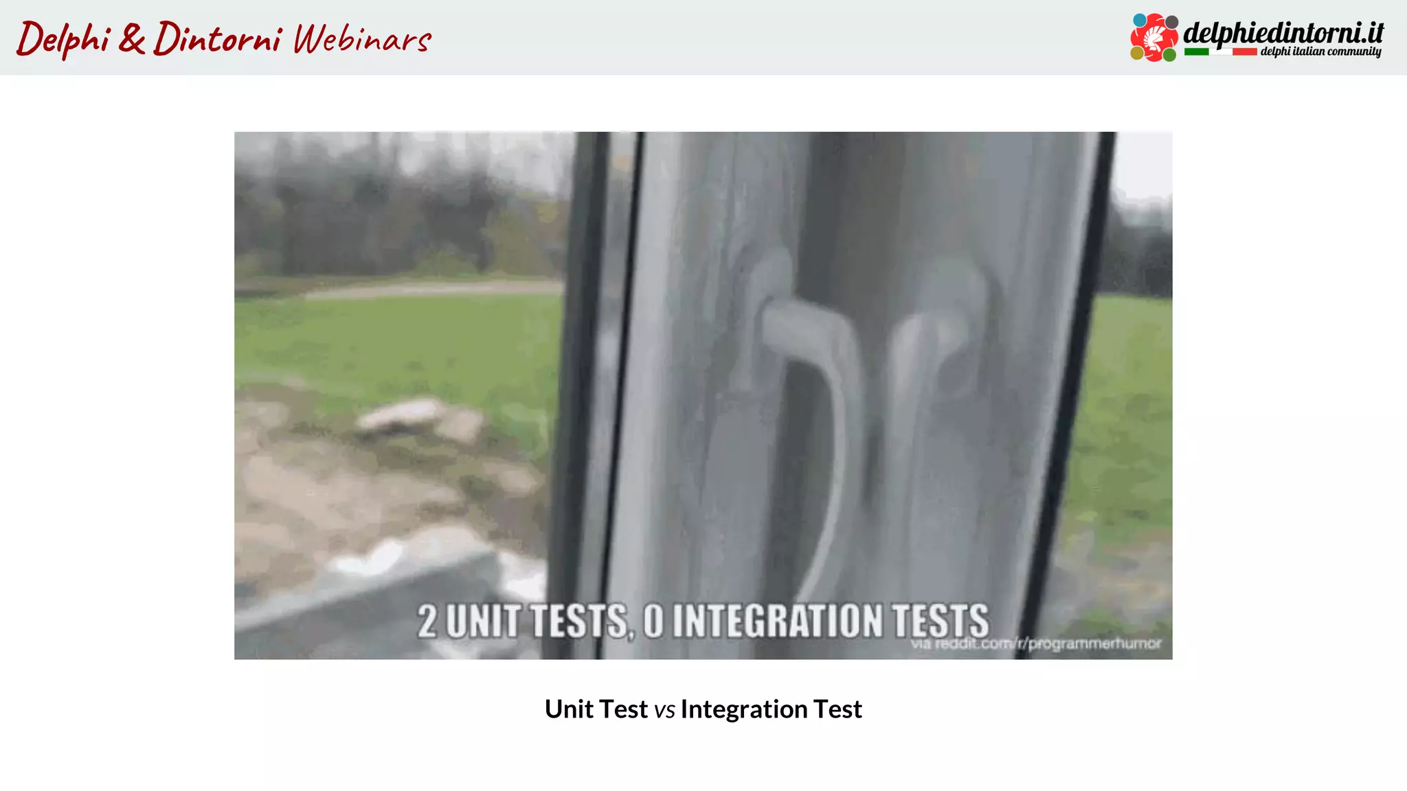 Delphi & Dintorni Webinars
Unit Test vs Integration Test
 