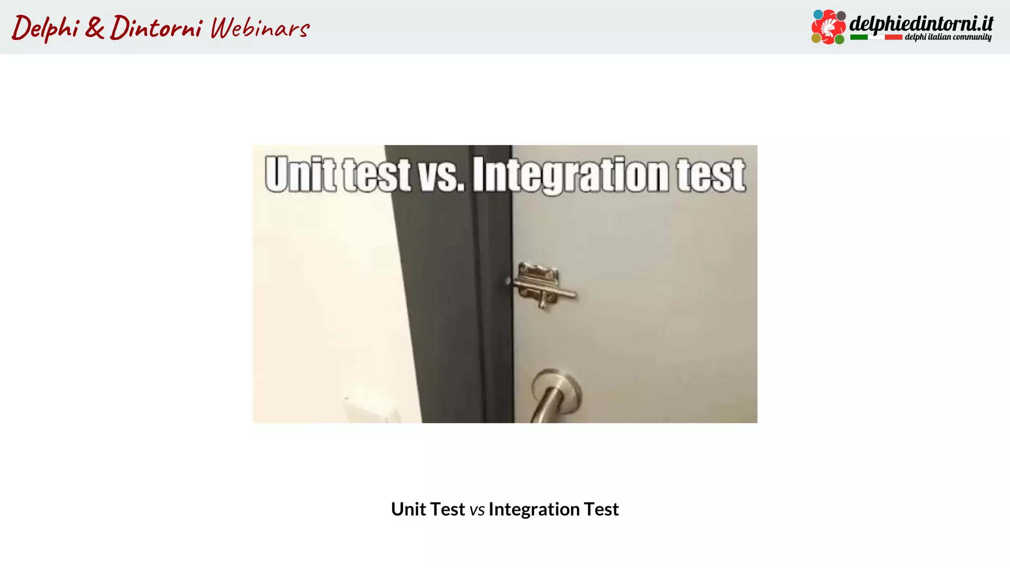 Delphi & Dintorni Webinars
Unit Test vs Integration Test
 