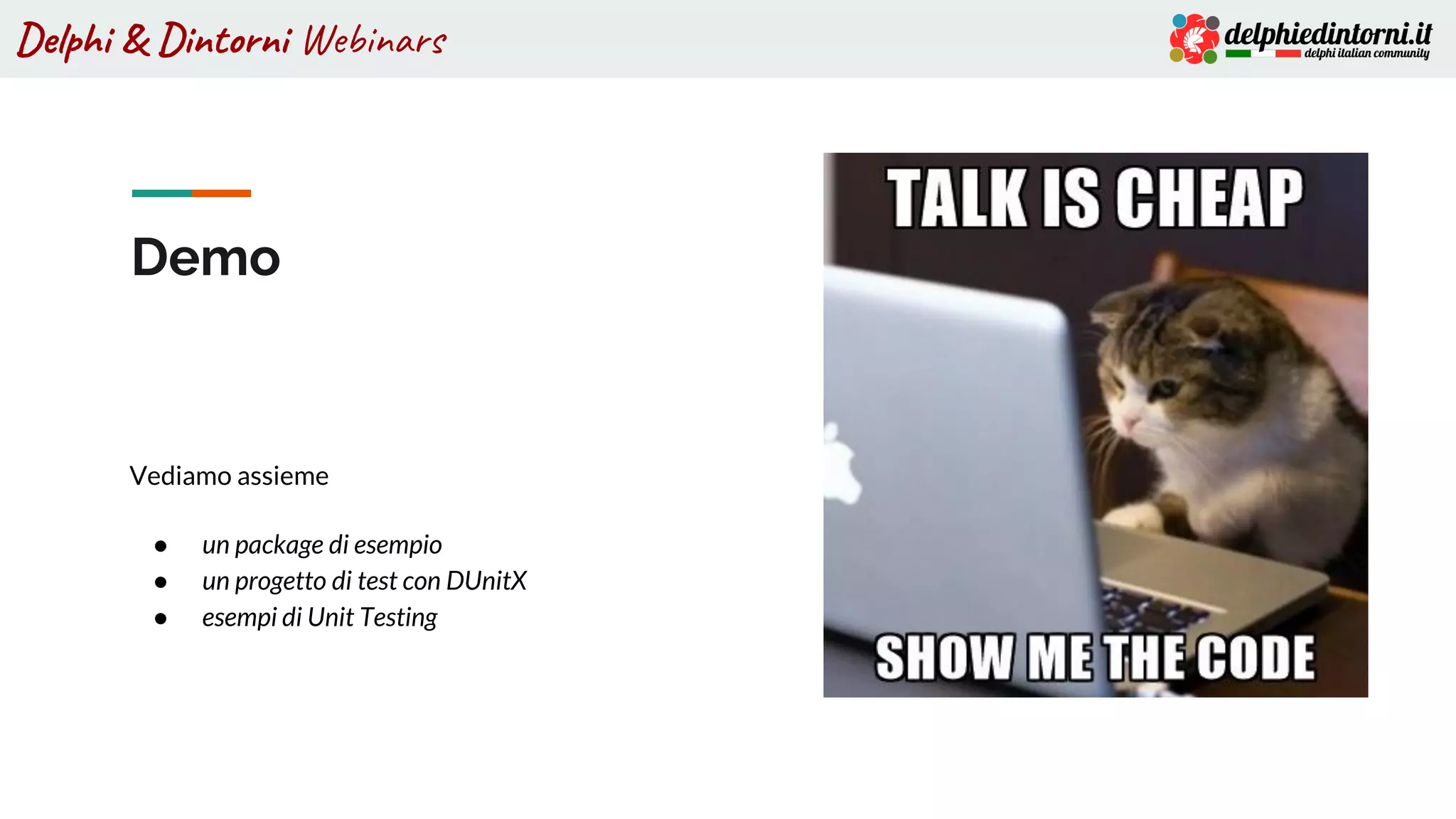 Delphi & Dintorni Webinars
Demo
Vediamo assieme
● un package di esempio
● un progetto di test con DUnitX
● esempi di Unit Testing
 