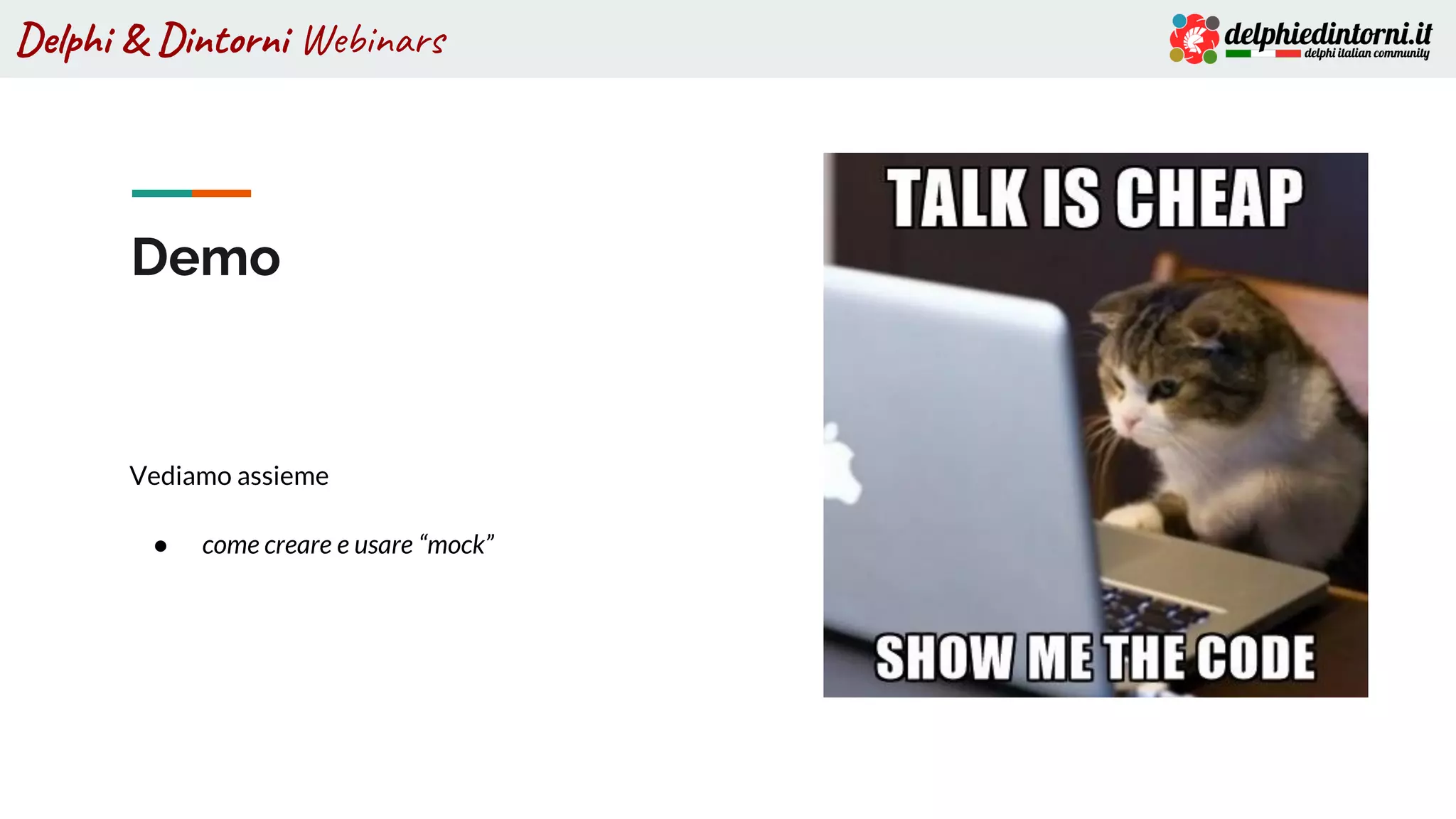 Delphi & Dintorni Webinars
Demo
Vediamo assieme
● come creare e usare “mock”
 