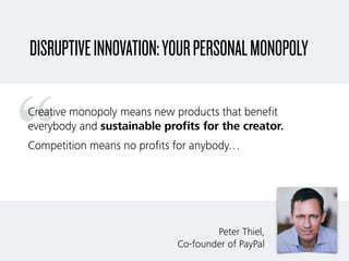 “
DISRUPTIVEINNOVATION:YOURPERSONALMONOPOLY
Creative monopoly means new products that benefit
everybody and sustainable pr...