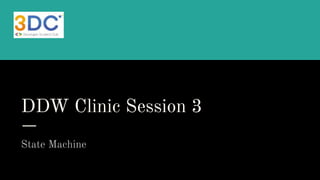 DDW Clinic Session 3
State Machine
 