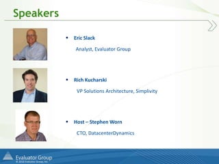 © 2016 Evaluator Group, Inc.
Speakers
 Eric Slack
Analyst, Evaluator Group
 Rich Kucharski
VP Solutions Architecture, Simplivity
 Host – Stephen Worn
CTO, DatacenterDynamics
 