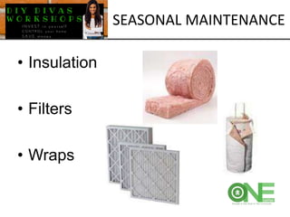 • Insulation
• Filters
• Wraps
SEASONAL MAINTENANCE
 