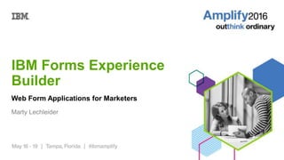 IBM Forms Experience
Builder
Web Form Applications for Marketers
Marty Lechleider
 